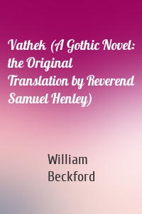 Vathek (A Gothic Novel: the Original Translation by Reverend Samuel Henley)