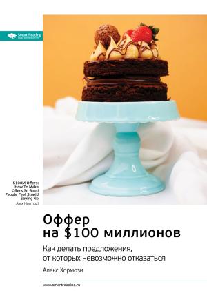Обложка книги «Ключевые идеи книги: Оффер на $100 миллионов. Как делать предложения, от которых невозможно отказаться. Алекс Хормози» — Smart Reading