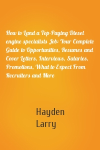 How to Land a Top-Paying Diesel engine specialists Job: Your Complete Guide to Opportunities, Resumes and Cover Letters, Interviews, Salaries, Promotions, What to Expect From Recruiters and More