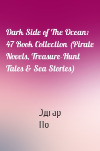 Dark Side of The Ocean: 47 Book Collection (Pirate Novels, Treasure-Hunt Tales & Sea Stories)