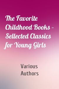 The Favorite Childhood Books – Sellected Classics for Young Girls