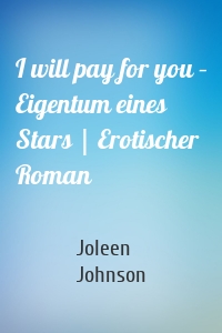 I will pay for you – Eigentum eines Stars | Erotischer Roman