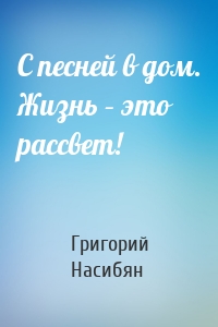 С песней в дом. Жизнь – это рассвет!