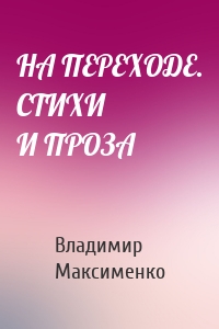 НА ПЕРЕХОДЕ. СТИХИ И ПРОЗА