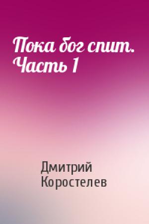 Обложка книги «Пока бог спит. Часть 1» — Дмитрий Коростелев