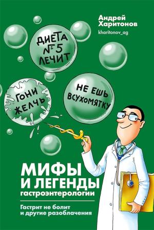 Обложка книги «Мифы и легенды гастроэнтерологии. Гастрит не болит и другие разоблачения» — Андрей Харитонов, Екатерина Мартинович