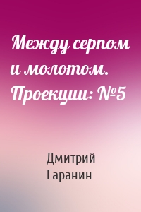 Между серпом и молотом. Проекции: №5