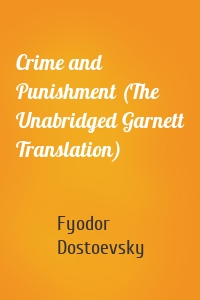 Crime and Punishment (The Unabridged Garnett Translation)
