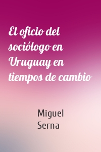 El oficio del sociólogo en Uruguay en tiempos de cambio