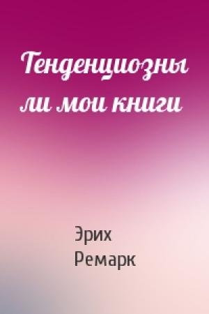 Обложка книги «Тенденциозны ли мои книги» — Эрих Ремарк