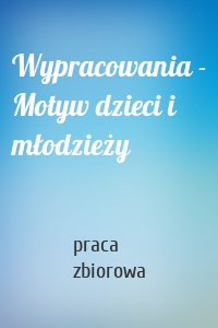 Wypracowania - Motyw dzieci i młodzieży