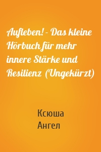 Aufleben! - Das kleine Hörbuch für mehr innere Stärke und Resilienz (Ungekürzt)