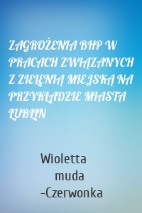 ZAGROŻENIA BHP W PRACACH ZWIĄZANYCH Z ZIELENIĄ MIEJSKĄ NA PRZYKŁADZIE MIASTA LUBLIN