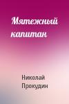 Николай Прокудин - Мятежный капитан