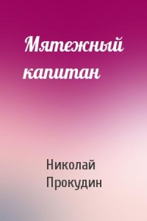 Обложка книги «Мятежный капитан» — Николай Прокудин