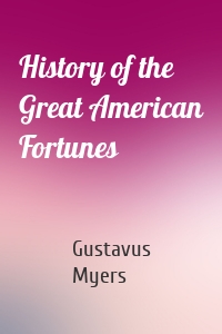 History of the Great American Fortunes