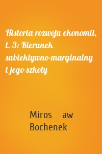 Historia rozwoju ekonomii, t. 3: Kierunek subiektywno-marginalny i jego szkoły