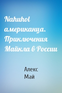 Nahuhol американца. Приключения Майкла в России