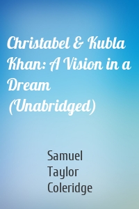 Christabel & Kubla Khan: A Vision in a Dream (Unabridged)