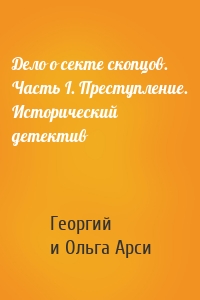 Дело о секте скопцов. Часть I. Преступление. Исторический детектив