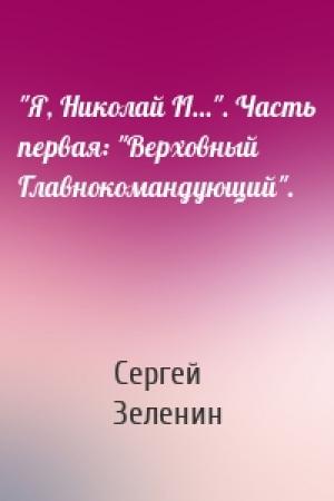 Обложка книги «"Я, Николай II...". Часть первая: "Верховный Главнокомандующий".» — Сергей Зеленин