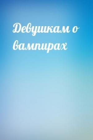 Обложка книги «Девушкам о вампирах»