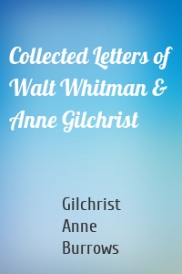 Collected Letters of Walt Whitman & Anne Gilchrist