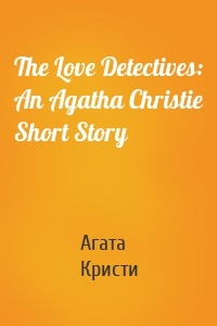 The Love Detectives: An Agatha Christie Short Story