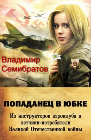 Обложка книги «Попаданец в юбке. Из инструкторов аэроклуба в лётчики-истребители Великой Отечественной войны» — Владимир Семибратов