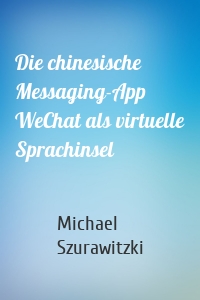 Die chinesische Messaging-App WeChat als virtuelle Sprachinsel