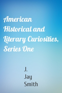 American Historical and Literary Curiosities, Series One