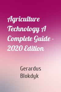 Agriculture Technology A Complete Guide - 2020 Edition