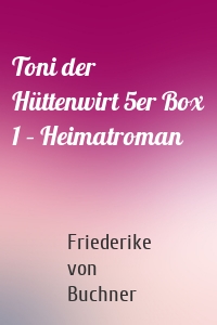 Toni der Hüttenwirt 5er Box 1 – Heimatroman