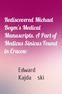 Rediscovered Michael Boym's Medical Manuscripts. A Part of Medicus Sinicus Found in Cracow