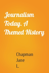 Journalism Today. A Themed History