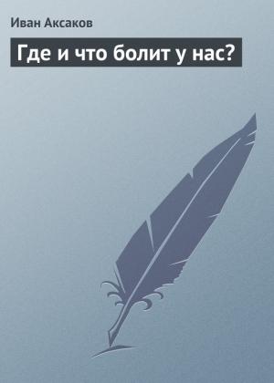 Обложка книги «Где и что болит у нас?» — Иван Аксаков