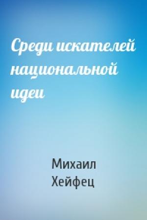 Обложка книги «Среди искателей национальной идеи» — Михаил Хейфец