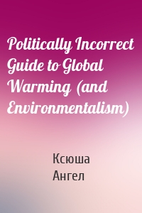 Politically Incorrect Guide to Global Warming (and Environmentalism)