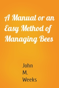 A Manual or an Easy Method of Managing Bees