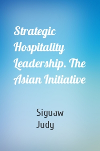 Strategic Hospitality Leadership. The Asian Initiative