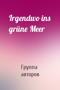 Irgendwo ins grüne Meer