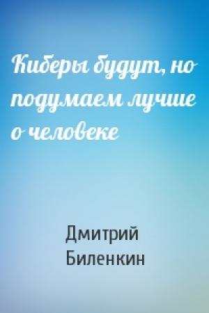 Обложка книги «Киберы будут, но подумаем лучше о человеке» — Дмитрий Биленкин