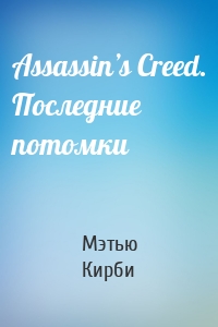 Assassin’s Creed. Последние потомки