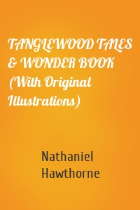 TANGLEWOOD TALES & WONDER BOOK (With Original Illustrations)