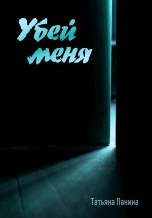 Обложка книги «Убей меня» — Татьяна Панина