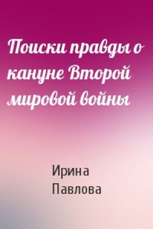 Обложка книги «Поиски правды о кануне Второй мировой войны» — Ирина Павлова