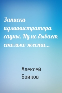 Записки администратора сауны. Ну не бывает столько жести…