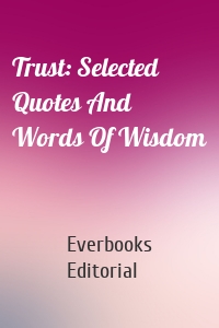 Trust: Selected Quotes And Words Of Wisdom