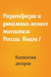 Разнообразие и динамика лесных экосистем России. Книга 1