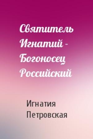 Обложка книги «Святитель Игнатий - Богоносец Российский» — Игнатия Петровская
